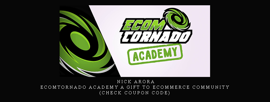 Nick Arora – Ecomtornado Academy A Gift To Ecommerce Community (Check Coupon Code)