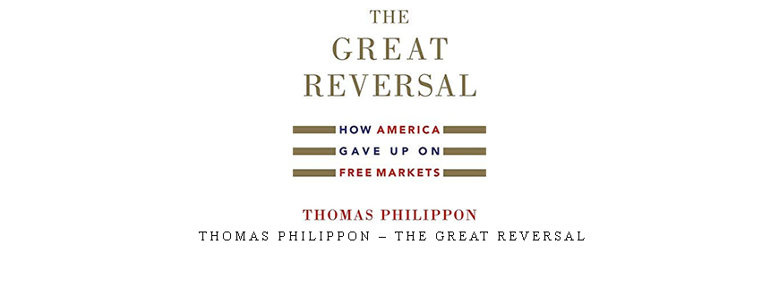 Thomas Philippon – The Great Reversal