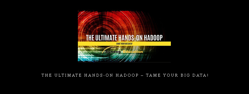 The Ultimate Hands-On Hadoop – Tame your Big Data!