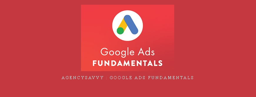 AgencySavvy : Google Ads Fundamentals