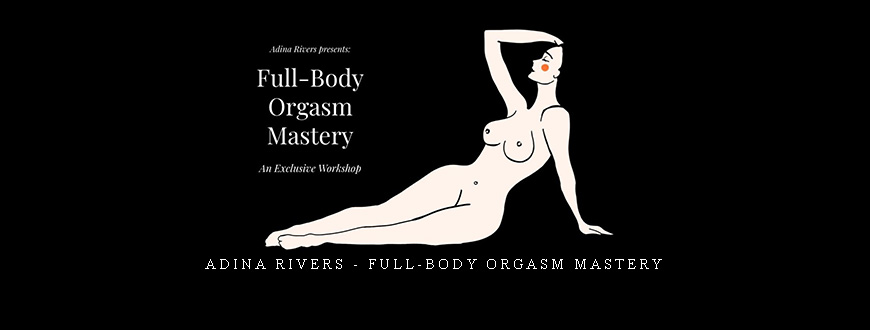 Adina Rivers – Full-Body Orgasm Mastery