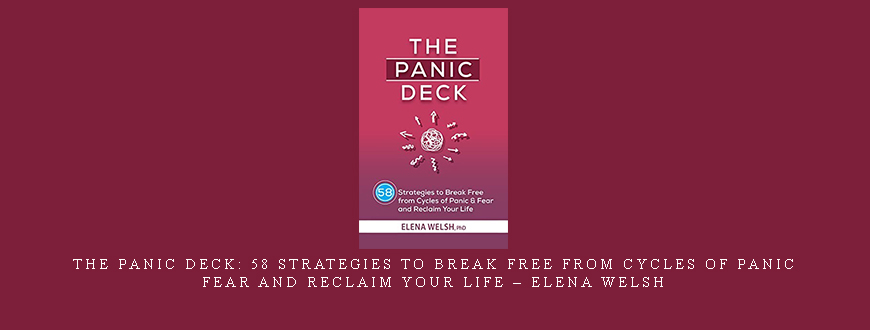 The Panic Deck: 58 Strategies to Break Free from Cycles of Panic & Fear and Reclaim Your Life – Elena Welsh