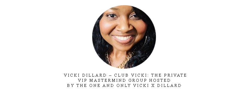 Vicki Dillard – Club Vicki: The private VIP Mastermind group hosted by the one and only Vicki X Dillard