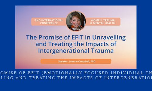 The Promise of EFIT (Emotionally Focused Individual Therapy) in Unravelling and Treating the Impacts of Intergenerational Trauma |