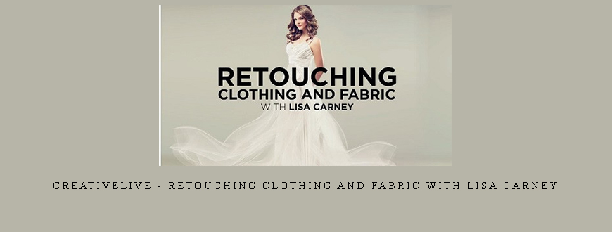 CreativeLive – Retouching Clothing and Fabric with Lisa Carney