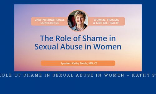 The Role of Shame in Sexual Abuse in Women – Kathy Steele |