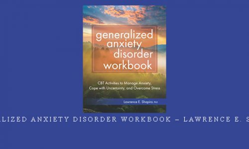 Generalized Anxiety Disorder Workbook – Lawrence E. Shapiro |