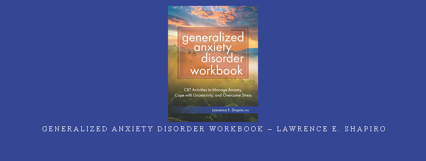 Generalized Anxiety Disorder Workbook – Lawrence E. Shapiro