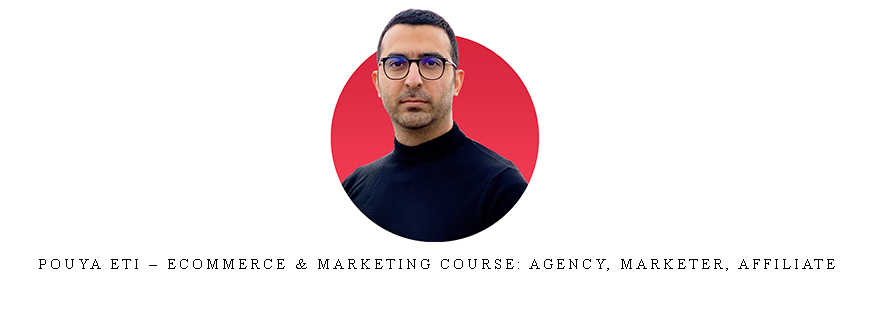 Pouya Eti – Ecommerce & Marketing course: Agency