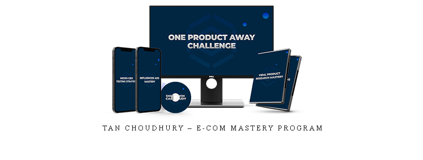 Tan Choudhury – E-Com Mastery Program