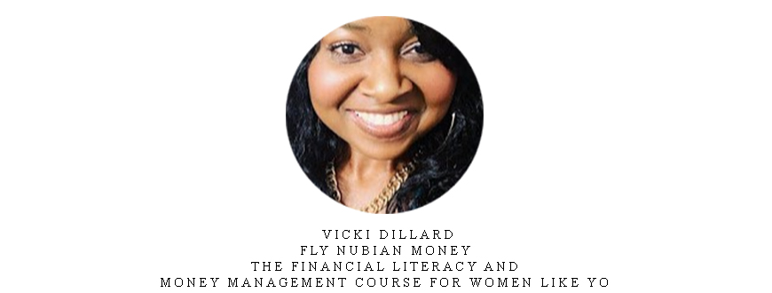 Vicki Dillard – Fly Nubian Money – The Financial Literacy and Money Management course for women like yo