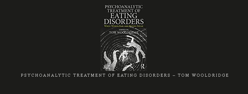 Psychoanalytic Treatment of Eating Disorders – Tom Wooldridge