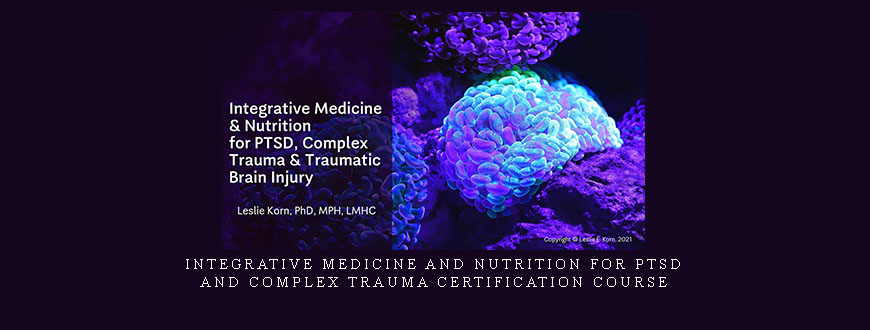 Integrative Medicine and Nutrition for PTSD and Complex Trauma Certification Course