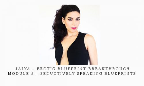 Jaiya – Erotic Blueprint Breakthrough – Module 5 – Seductively Speaking Blueprints |