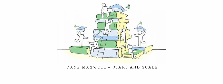 Dane Maxwell – Start and Scale