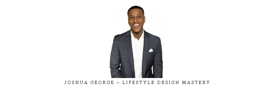 Joshua George – Lifestyle Design Mastery