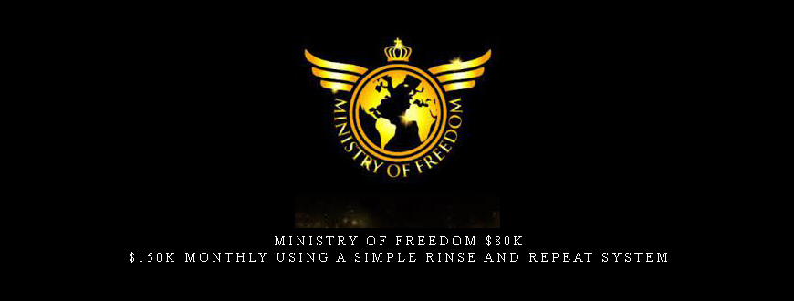 Ministry Of Freedom $80K – $150K Monthly Using A Simple Rinse and Repeat System
