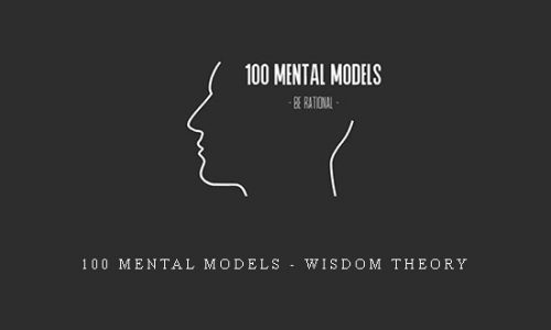 100 MENTAL MODELS – Wisdom Theory |