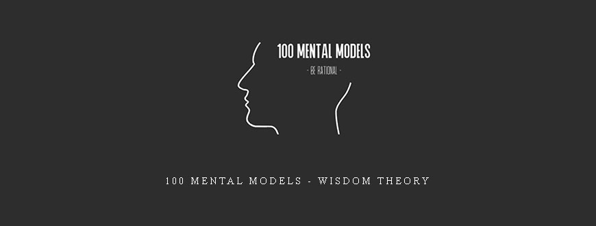 100 MENTAL MODELS – Wisdom Theory