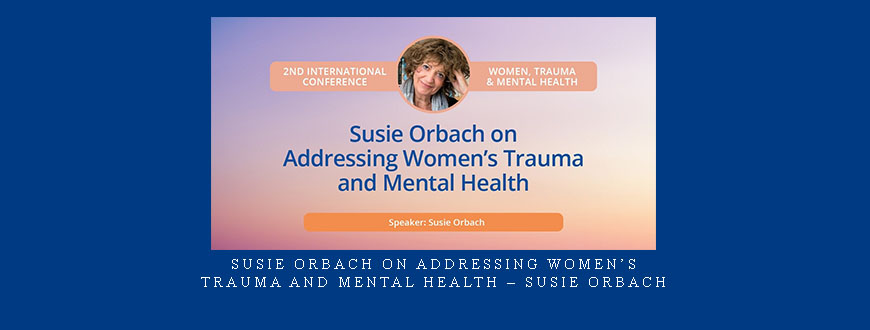 Susie Orbach on Addressing Women’s Trauma and Mental Health – Susie Orbach