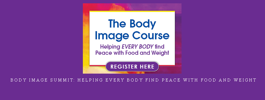 Body Image Summit: Helping Every Body Find Peace with Food and Weight