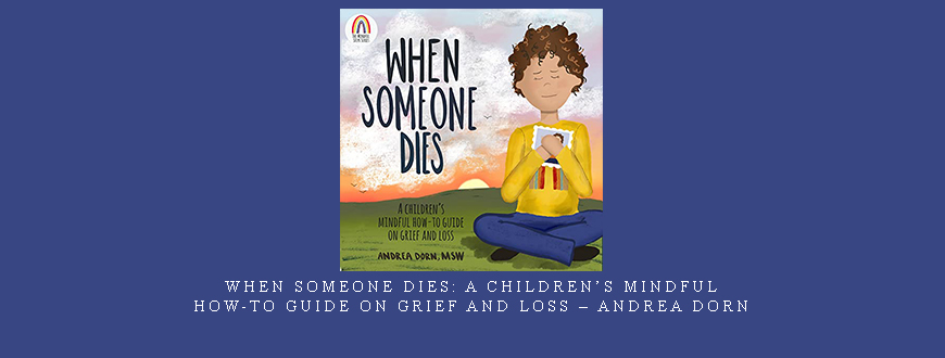 When Someone Dies: A Children’s Mindful How-To Guide on Grief and Loss – Andrea Dorn