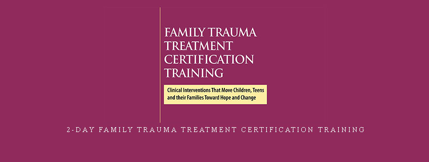 2-Day Family Trauma Treatment Certification Training