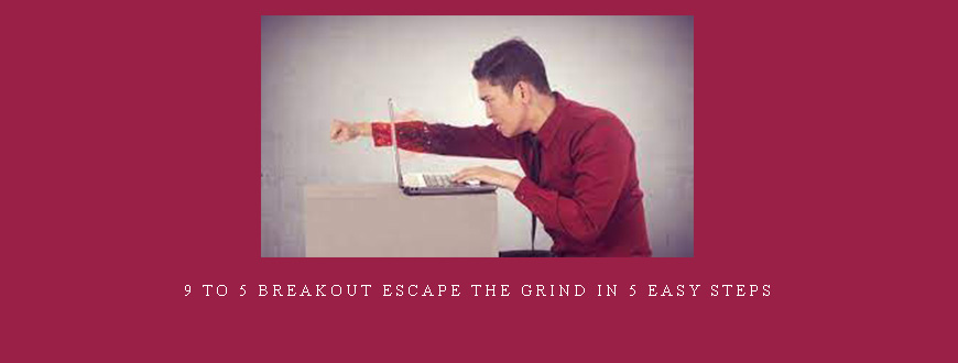 9 To 5 Breakout Escape The Grind In 5 Easy Steps