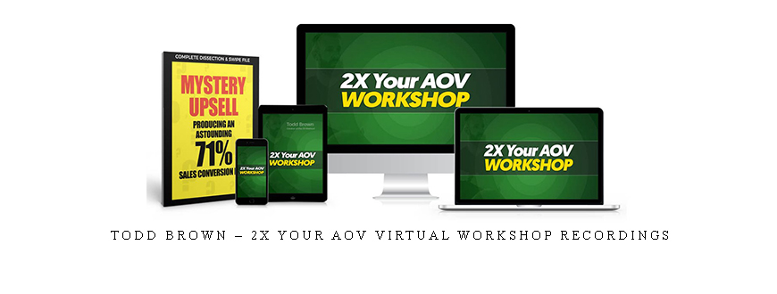Todd Brown – 2X Your AOV Virtual Workshop Recordings