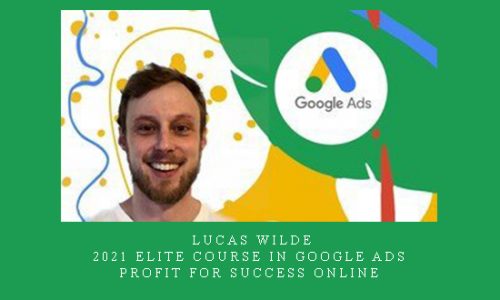Lucas Wilde – 2021 Elite Course In Google Ads – Profit for Success Online |
