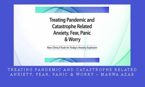 Treating Pandemic and Catastrophe Related Anxiety, Fear, Panic & Worry – Marwa Azab |
