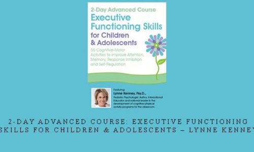 2-Day Advanced Course: Executive Functioning Skills for Children & Adolescents – Lynne Kenney |