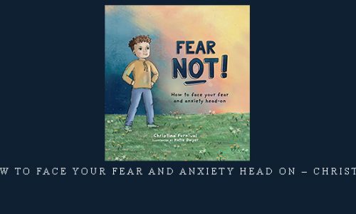 Fear Not: How to Face Your Fear and Anxiety Head On – Christina Furnival |