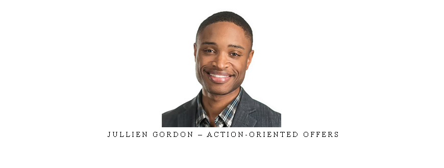 Jullien Gordon – Action-Oriented Offers