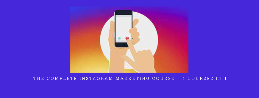 The Complete Instagram Marketing Course – 6 Courses In 1
