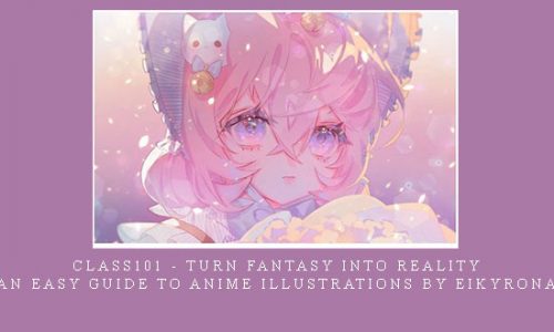 Class101 – Turn Fantasy Into Reality: An Easy Guide to Anime Illustrations By Eikyrona |