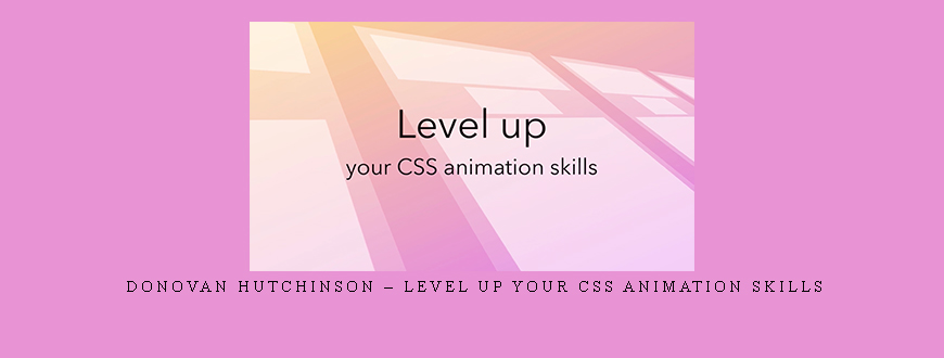 Donovan Hutchinson – Level Up your CSS Animation Skills