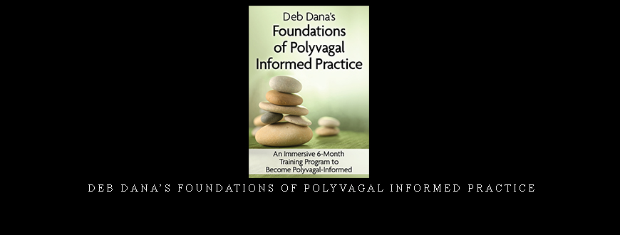 Deb Dana’s Foundations of Polyvagal Informed Practice