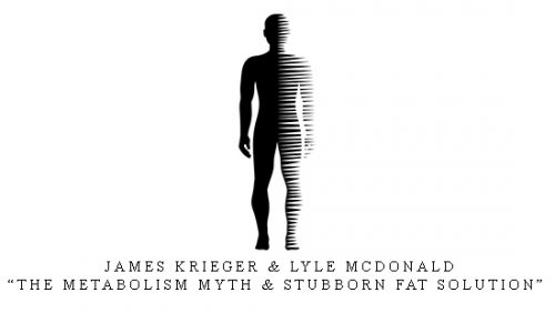 James Krieger & Lyle McDonald – “The Metabolism Myth & Stubborn Fat Solution” |