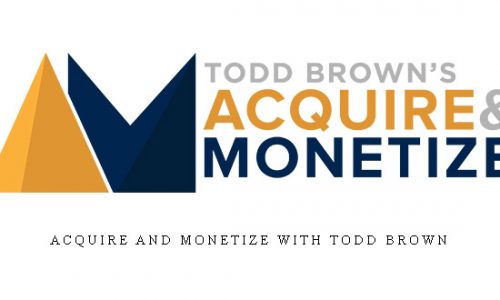 Acquire and Monetize With Todd Brown |