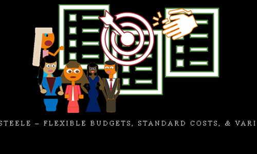 Robert (Bob) Steele – Flexible Budgets, Standard Costs, & Variance Analysis |
