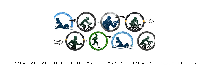 Creativelive – Achieve Ultimate Human Performance Ben Greenfield
