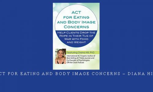 ACT for Eating and Body Image Concerns – Diana Hill |