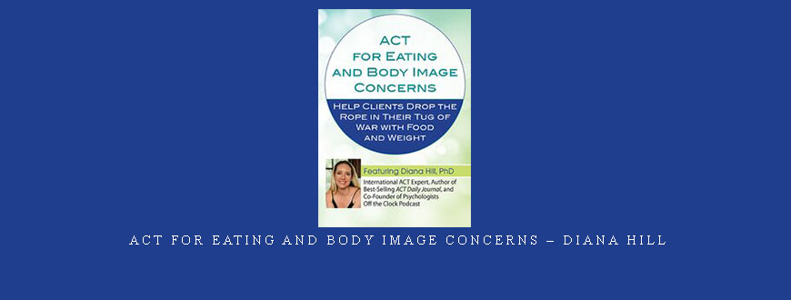 ACT for Eating and Body Image Concerns – Diana Hill