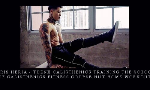 Chris Heria – THENX Calisthenics Training The School of Calisthenics Fitness course HIIT home workout |