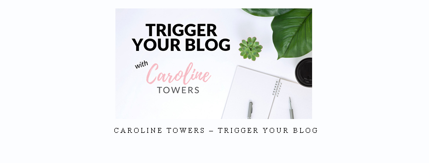 Caroline Towers – Trigger Your Blog