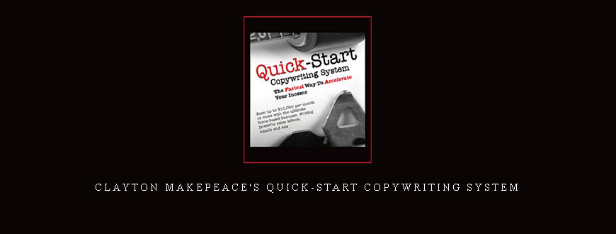 Clayton Makepeace’s Quick-Start Copywriting System