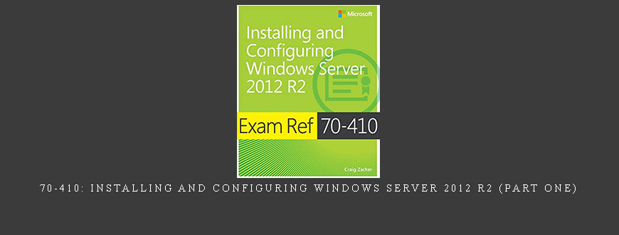 70-410: Installing and Configuring Windows Server 2012 R2 (Part One)