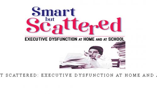 Smart But Scattered: Executive Dysfunction at Home and at School |