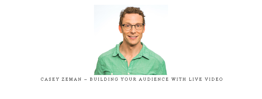 Casey Zeman – Building Your Audience with Live Video